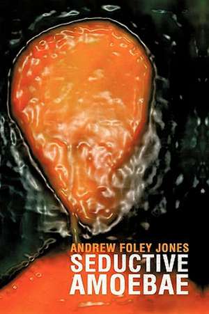 Seductive Amoebae de Foley Jones Andrew Foley Jones