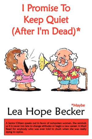 I Promise to Keep Quiet (After I'm Dead)* de Lea Hope Becker