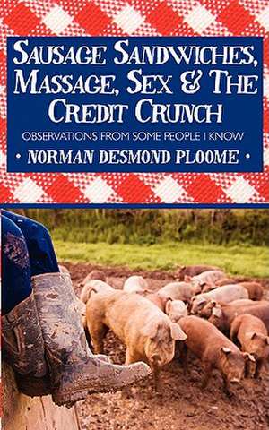 Sausage Sandwiches, Massage, Sex & the Credit Crunch de Norman Desmond Ploome