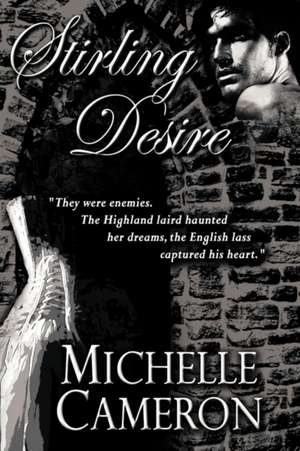 Stirling Desire: "they Were Enemies. the Highland Laird Haunted Her Dreams, the English Lass Captured His Heart." de Michelle Cameron