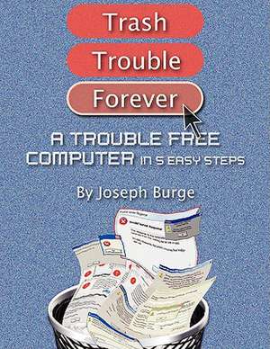 A Trouble Free Computer in 5 Easy Steps de Joseph Burge