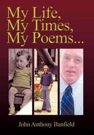 My Life, My Times, My Poems de John Anthony Banfield