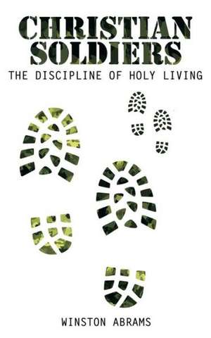 Christian Soldiers: The Discipline of Holy Living de Winston Abrams