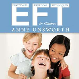 Eft (Emotional Freedom Techniques) for Children de Anne Unsworth