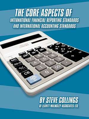 The Core Aspects of International Financial Reporting Standards and International Accounting Standards de Steven Collings