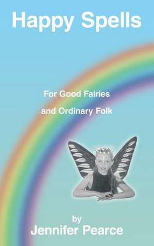 Happy Spells for Good Fairies and Ordinary Folk de Jennifer Pearce