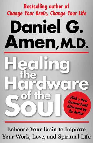 Healing the Hardware of the Soul: Enhance Your Brain to Improve Your Work, Love, and Spiritual Life de Daniel G. Amen