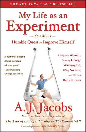 My Life as an Experiment: One Man's Humble Quest to Improve Himself by Living as a Woman, Becoming George Washington, Telling No Lies, and Other Radical Tests de A. J. Jacobs