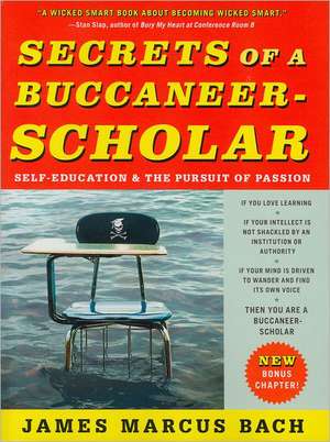 Secrets of a Buccaneer-Scholar: Self-Education and the Pursuit of Passion de James Marcus Bach