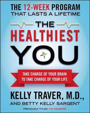 The Healthiest You: Take Charge of Your Brain to Take Charge of Your Life de Kelly Traver