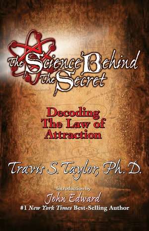 The Science Behind the Secret: Decoding the Law of Attraction & the Universal Quantum Connection de Travis S. Taylor