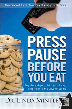 Press Pause Before You Eat: Say Good-bye to Mindless Eating and Hello to the Joys of Eating de Dr. Linda Mintle