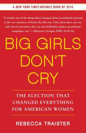 Big Girls Don't Cry: The Election That Changed Everything for American Women de Rebecca Traister