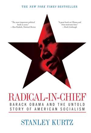 Radical-in-Chief: Barack Obama and the Untold Story of American Socialism de Stanley Kurtz