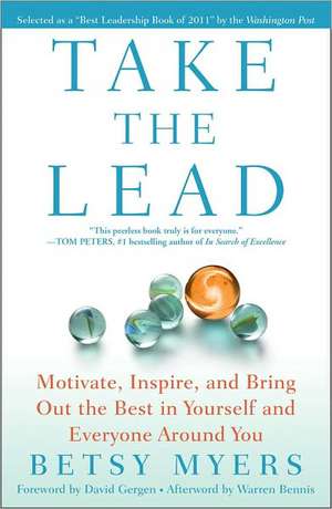 Take the Lead: Motivate, Inspire, and Bring Out the Best in Yourself and Everyone Around You de Betsy Myers