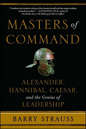 Masters of Command: Alexander, Hannibal, Caesar, and the Genius of Leadership de Barry Strauss