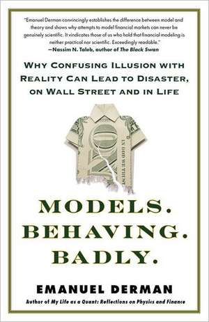 Models. Behaving. Badly.: Why Confusing Illusion with Reality Can Lead to Disaster, on Wall Street and in Life de Emanuel Derman