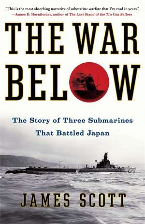 The War Below: The Story of Three Submarines That Battled Japan de James Scott