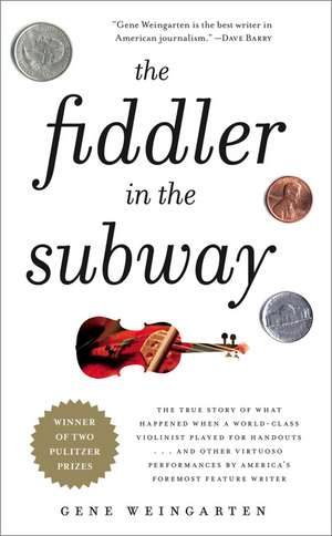 The Fiddler in the Subway: The True Story of What Happened When a World-Class Violinist Played for Handouts... and Other Virtuoso Performances by de Gene Weingarten