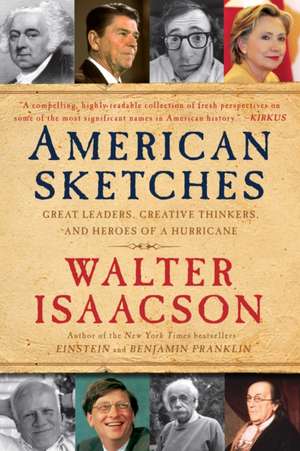 American Sketches: Great Leaders, Creative Thinkers, and Heroes of a Hurricane de Walter Isaacson