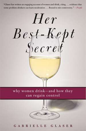 Her Best-Kept Secret: Why Women Drink - And How They Can Regain Control de Gabrielle Glaser