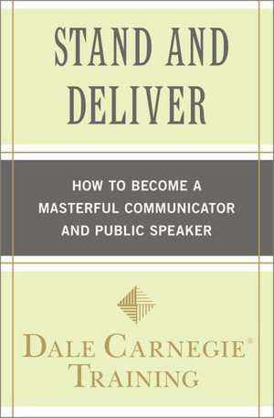 Stand and Deliver: How to Become a Masterful Communicator and Public Speaker de Dale Carnegie Training