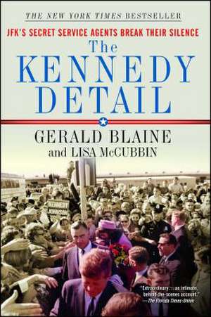 The Kennedy Detail: JFK's Secret Service Agents Break Their Silence de Gerald Blaine