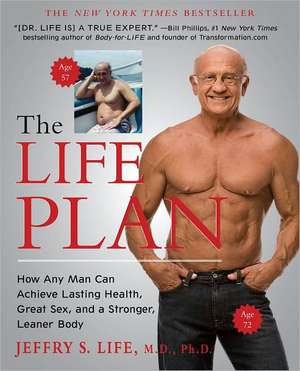 The Life Plan: How Any Man Can Achieve Lasting Health, Great Sex, and a Stronger, Leaner Body de Jeffry S. Life