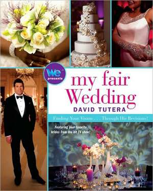 My Fair Wedding: Finding Your Vision . . . Through His Revisions! de David Tutera