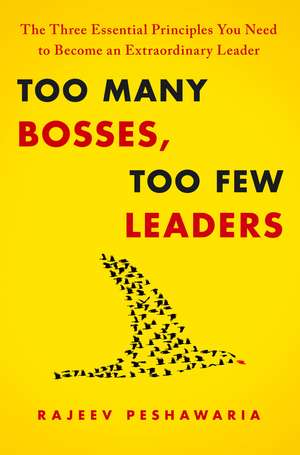 Too Many Bosses, Too Few Leaders: The Three Essential Principles You Need to Become an Extraordinary Leader de Rajeev Peshawaria