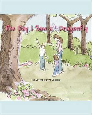 The Day I Saw a Dragonfly: The Gift de Heather Fitzpatrick