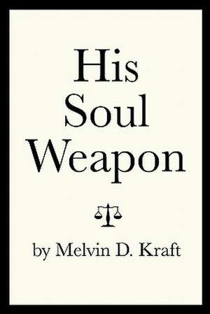 His Soul Weapon de Melvin D. Kraft