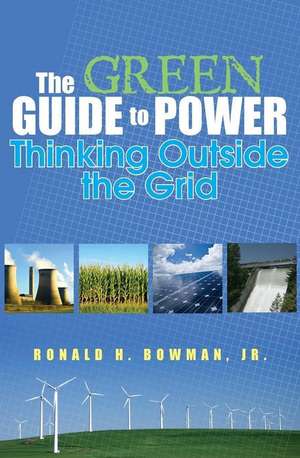 The Green Guide to Power: Thinking Outside the Grid de Ron Bowman