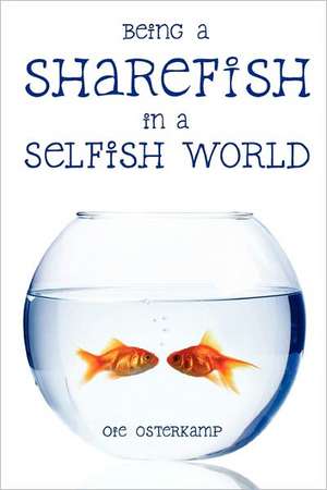 Being a Sharefish in a Selfish World: A Civil War, Post War Novel of Defeat & Devastation, Personal Victory & Peace de Oie Osterkamp