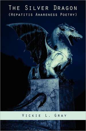 The Silver Dragon: Hepatitis Awareness Poetry de The Vickie L. Gray