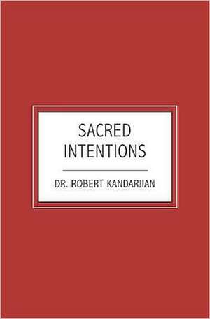 Sacred Intentions: Poems from 1970 and Beyond de Robert Kandarjian