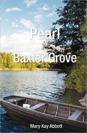 Pearl of Baxter Grove: A Guide to Helping Teens to Recover from a Life of Entitlement and Addiction de Mary Kay Abbott