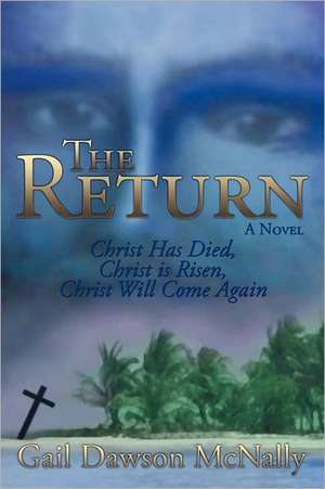 The Return: Christ Has Died, Christ Is Risen, Christ Will Come Again! de Gail McNally