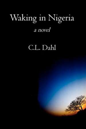 Waking in Nigeria de C. L. Dahl