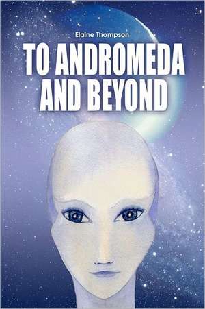 To Andromeda and Beyond: Including the Princess and the Prima, Ballerella, Snow Tights and de Elaine Thompson