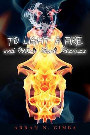 To Light a Fire and Other Short Stories de Arran N. Gimba