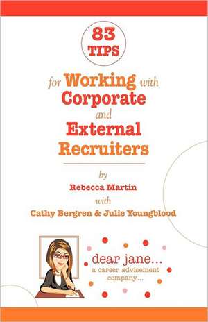 83 Tips for Working with Corporate and External Recruiters: A No-Nonsense Practical Guide to Getting Your Desired Job de Rebecca Martin