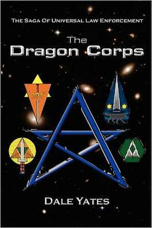 The Dragon Corps: The Saga of Universal Law Enforcement de Dale Yates