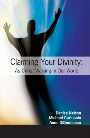 Claiming Your Divinity: As Christ Walking Our World de Denisa Nelson