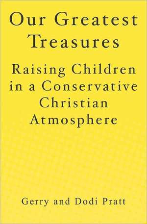 Our Greatest Treasures: Raising Children in a Conservative Christian Atmosphere de Dodi Pratt