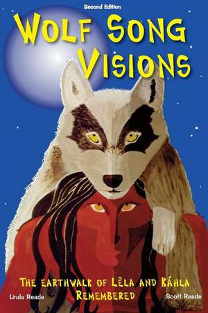 Wolf Song Visions: The Earthwalk of Lela and Kahla Remembered Second Edition de Scott Reade