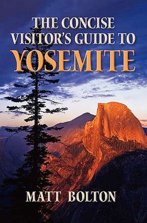 The Concise Visitor's Guide to Yosemite de Matt Bolton