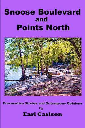 Snoose Boulevard and Points North: Provocative Stories and Outrageous Opinions de Earl L. Carlson