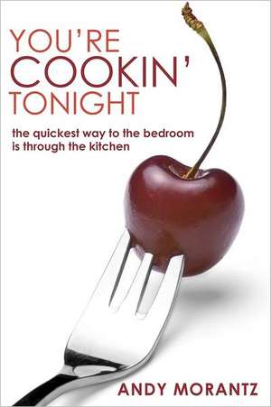 You're Cookin' Tonight: The Quickest Way to the Bedroom Is Through the Kitchen de Jeryl Silverman