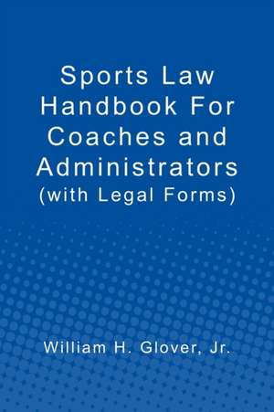 Sports Law Handbook For Coaches and Administrators: (with Legal Forms) de William H. Glover Jr